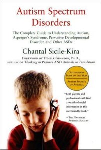 Autism Spectrum Disorders: The Complete Guide to Understanding Autism, Asperger's Syndrome, Pervasive Developmental Disorder, and Other ASDs by Chantal Sicile-Kira, Temple Grandin (Foreword by)